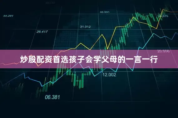炒股配资首选孩子会学父母的一言一行