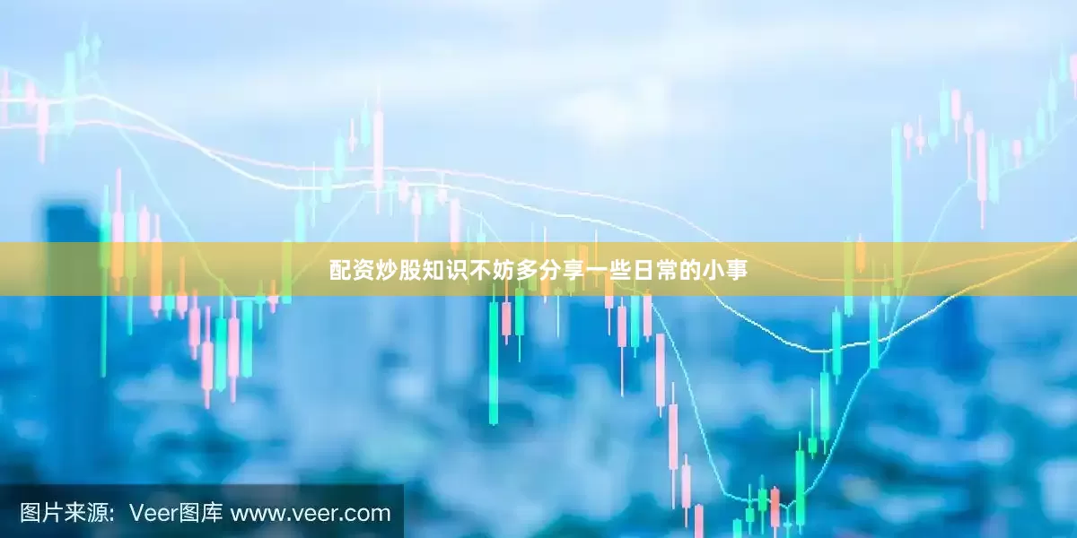 配资炒股知识不妨多分享一些日常的小事