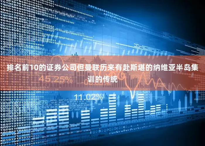 排名前10的证券公司但曼联历来有赴斯堪的纳维亚半岛集训的传统