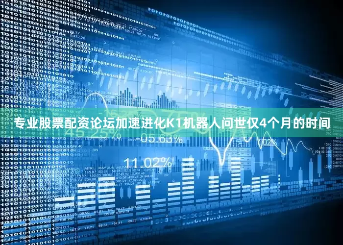 专业股票配资论坛加速进化K1机器人问世仅4个月的时间