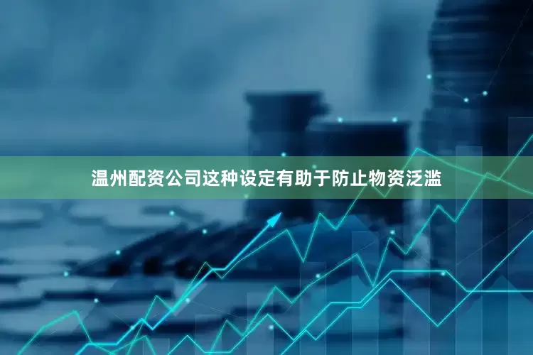 温州配资公司这种设定有助于防止物资泛滥